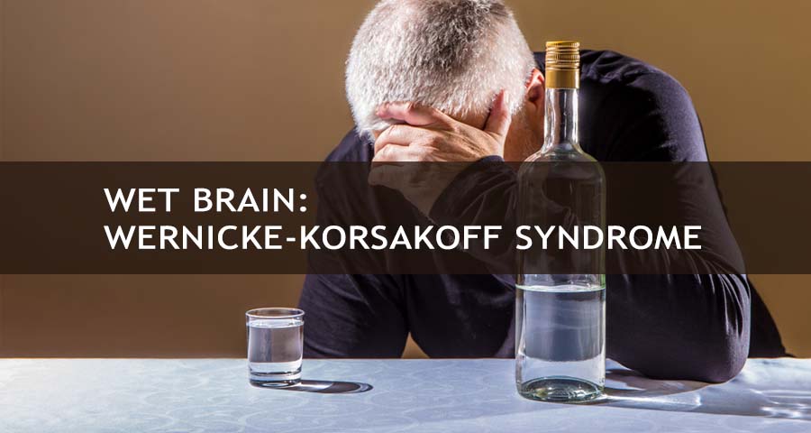 Wernicke-Korsakoff Syndrome (Wet Brain): Symptoms and Treatment